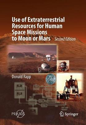 Use of Extraterrestrial Resources for Human Space Missions to Moon or Mars Softcover reprint of the original 2nd ed. 2018