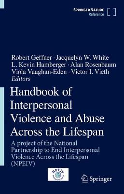 Handbook of Interpersonal Violence and Abuse Across the Lifespan: A project of the National Partnership to End Interpersonal Violence Across the Lifespan (NPEIV)