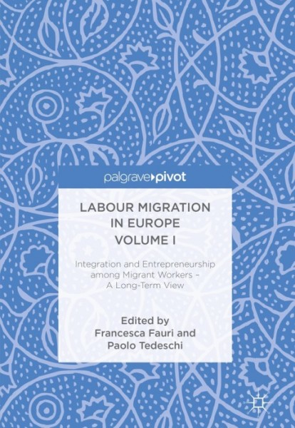 Labour Migration in Europe Volume I: Integration and Entrepreneurship among Migrant Workers - A Long-Term View