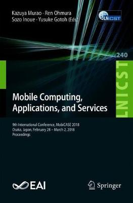 Mobile Computing, Applications, and Services: 9th International Conference, MobiCASE 2018,  Osaka, Japan, February 28 - March 2, 2018, Proceedings