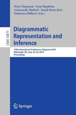 Diagrammatic Representation and Inference: 10th International Conference, Diagrams 2018, Edinburgh, UK, June 18-22,  2018, Proceedings 2018 ed.