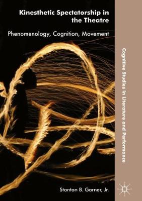 Kinesthetic Spectatorship in the Theatre: Phenomenology, Cognition, Movement 2018 ed.