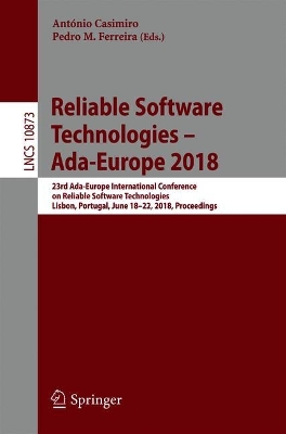 Reliable Software Technologies  Ada-Europe 2018: 23rd Ada-Europe International Conference on Reliable Software Technologies,  Lisbon, Portugal, June 18-22, 2018, Proceedings 2018 ed.