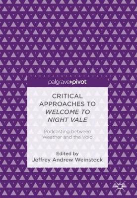 Critical Approaches to Welcome to Night Vale: Podcasting between Weather and the Void 1st ed. 2018