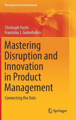 Mastering Disruption and Innovation in Product Management: Connecting the Dots