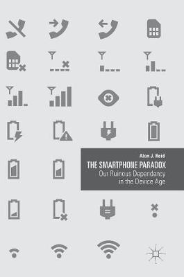 Smartphone Paradox: Our Ruinous Dependency in the Device Age 1st ed. 2018