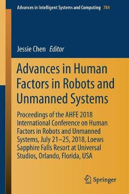 Advances in Human Factors in Robots and Unmanned Systems: Proceedings of the AHFE 2018 International Conference on Human Factors in Robots and Unmanned Systems, July 21-25, 2018, Loews Sapphire Falls Resort at Universal Studios, Orlando, Florida, USA