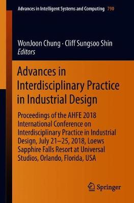 Advances in Interdisciplinary Practice in Industrial Design: Proceedings of the AHFE 2018 International Conference on Interdisciplinary Practice in Industrial Design, July 21-25, 2018, Loews Sapphire Falls Resort at Universal Studios, Orlando, Florida, USA