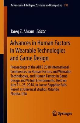 Advances in Human Factors in Wearable Technologies and Game Design: Proceedings of the AHFE 2018 International Conferences on Human Factors and Wearable Technologies, and Human Factors in Game Design and Virtual Environments, Held on July 21-25, 2018, in Loews Sapphire Falls Resort at Universal Studios, Orlando,