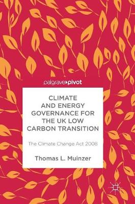 Climate and Energy Governance for the UK Low Carbon Transition: The Climate Change Act 2008