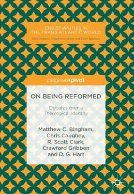 On Being Reformed: Debates over a Theological Identity 2018 ed.