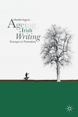 Ageing in Irish Writing: Strangers to Themselves 2018 ed.