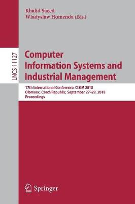 Computer Information Systems and Industrial Management: 17th International Conference, CISIM 2018, Olomouc, Czech Republic,  September 27-29, 2018, Proceedings 2018 ed.
