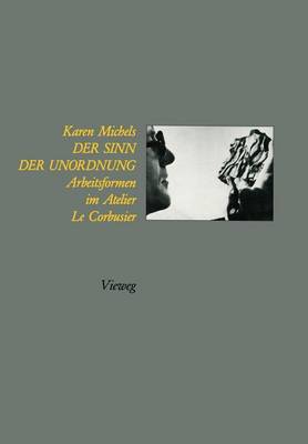 Der Sinn der Unordnung: Arbeitsformen im Atelier Le Corbusier Softcover Reprint of the Original 1st 1989 ed.