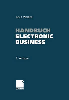 Handbuch Electronic Business: Informationstechnologien - Electronic Commerce  - Geschaftsprozesse