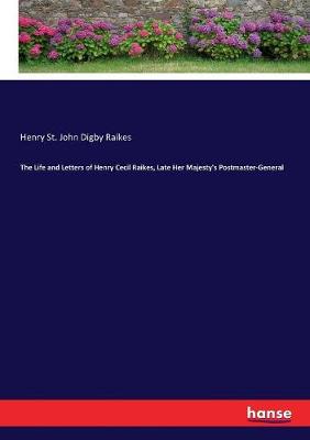 Life and Letters of Henry Cecil Raikes, Late Her Majesty's Postmaster-General