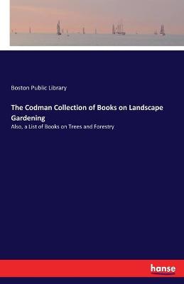 Codman Collection of Books on Landscape Gardening: Also, a List of Books on Trees and Forestry