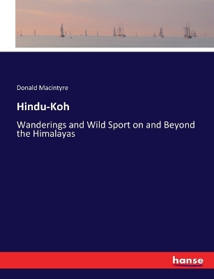Hindu-Koh: Wanderings and Wild Sport on and Beyond the Himalayas