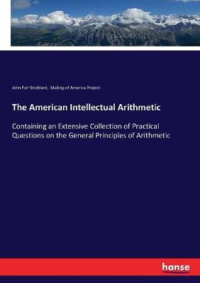American Intellectual Arithmetic: Containing an Extensive Collection of Practical Questions on the General  Principles of Arithmetic
