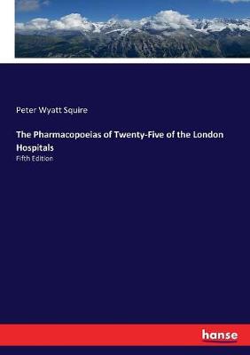 Pharmacopoeias of Twenty-Five of the London Hospitals: Fifth Edition