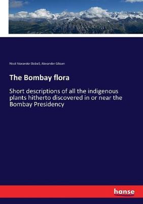 Bombay flora: Short descriptions of all the indigenous plants hitherto discovered in or  near the Bombay Presidency