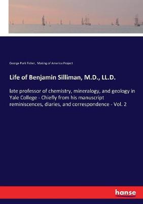 Life of Benjamin Silliman, M.D., LL.D.: late professor of chemistry, mineralogy, and geology in Yale College -  Chiefly from his manuscript reminiscences, diaries, and correspondence - Vol. 2