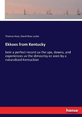 Ekkoes from Kentucky: bein a perfect record uv the ups, downs, and experiences uv the dimocrisy ez  seen by a naturalized Kentuckian