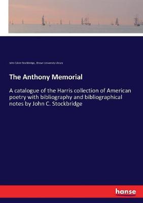 Anthony Memorial: A catalogue of the Harris collection of American poetry with bibliography  and bibliographical notes by John C. Stockbridge