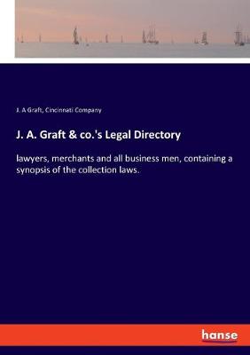 J. A. Graft & co.'s Legal Directory: lawyers, merchants and all business men, containing a synopsis of the  collection laws.