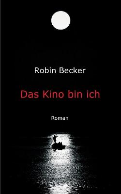 Das Kino bin ich: Roman