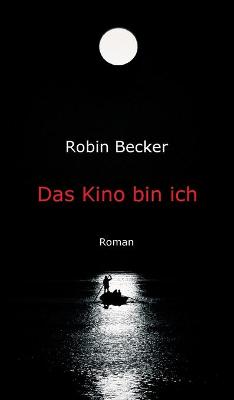 Das Kino bin ich: Roman