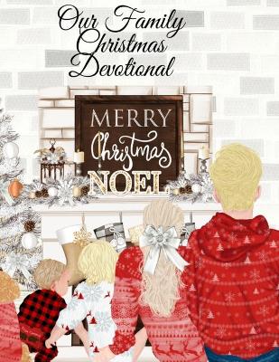 Our Family Christmas Devotional: The Holidays Start With Gratitude - 4 Months 16 Weeks 120 Days Of Daily  Mindfulness & Thanksfulness - Spiritual Journal To Write Down Your Prayer, Bible Scriptures, Thoughts, Reflections, Challenges & Thank You Notes - Christmas Watercolor Portrait Of Fath
