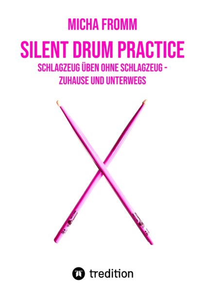 Silent Drum Practice - interaktives Schlagzeugbuch mit 30 Ãœbungen und 38 Videos fÃ¼r AnfÃ¤nger*innen und Fortgeschrittene: Schlagzeug uben ohne Schlagzeug und ohne Krach - zuhause und unterwegs