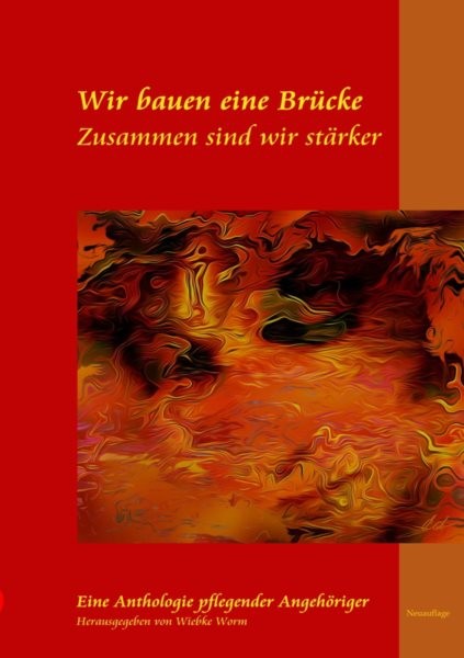 Wir bauen eine BrÃ¼cke ... zusammen sind wir stÃ¤rker: Neuauflage der Anthologie Pflegender Angehoriger und unterstutzender Autoren und Illustratoren - Einblicke in die Pflege zu Hause