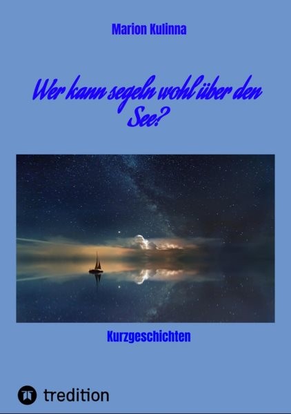 Wer kann segeln wohl Ã¼ber den See?: Kurzgeschichten