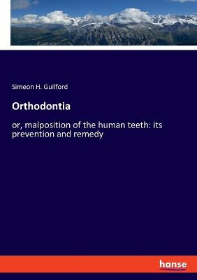 Orthodontia: or, malposition of the human teeth: its prevention and remedy