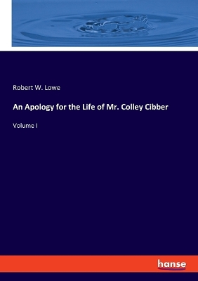 Apology for the Life of Mr. Colley Cibber: Volume I