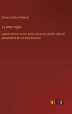 pena negra: juguete cómico en dos actos y en prosa, escrito sobre el pensamiento de una  obra francesa