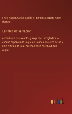 tabla de salvación: comedia en cuatro actos y en prosa: arreglada a la escena española de la que  en francés, en cinco actos y bajo el título de Les Fourchambault escribió Emile Augier