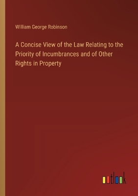 Concise View of the Law Relating to the Priority of Incumbrances and of  Other Rights in Property