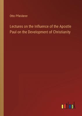 Lectures on the Influence of the Apostle Paul on the Development of  Christianity