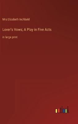 Lover's Vows; A Play in Five Acts: in large print
