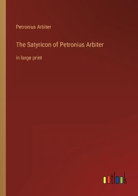 Satyricon of Petronius Arbiter: in large print