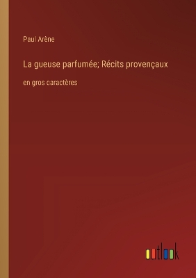 gueuse parfumée; Récits provençaux: en gros caractères