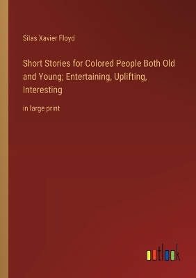 Short Stories for Colored People Both Old and Young; Entertaining,  Uplifting, Interesting: in large print
