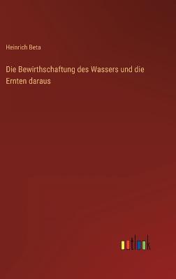 Bewirthschaftung des Wassers und die Ernten daraus