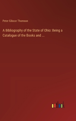 Bibliography of the State of Ohio: Being a Catalogue of the Books and ...