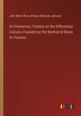 Elementary Treatise on the Differential Calculus Founded on the Method of  Rates Or Fluxions