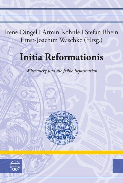 Initia Reformationis: Wittenberg und die fruhe Reformation