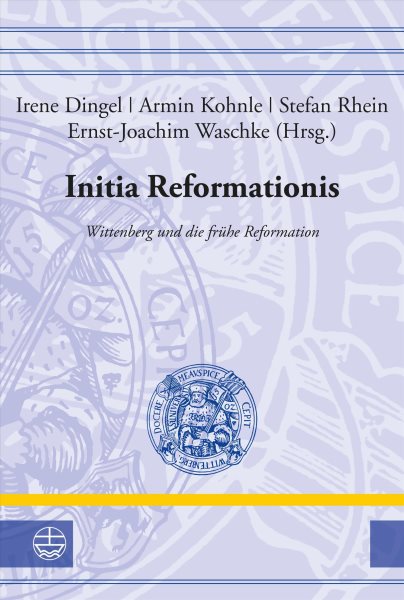 Initia Reformationis: Wittenberg und die fruhe Reformation